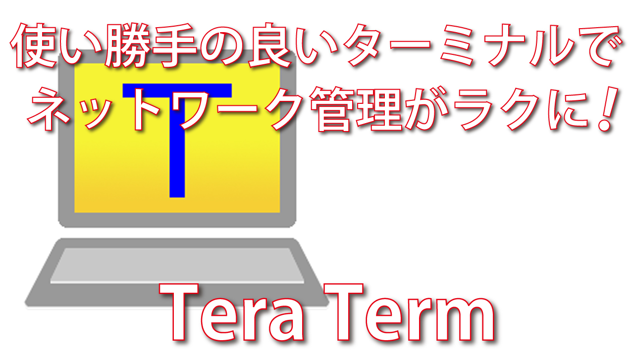 Tera Termならネットワーク管理が楽になる！